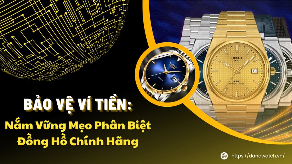 Bảo Vệ Ví Tiền: Nắm Vững Mẹo Phân Biệt Đồng Hồ Chính Hãng